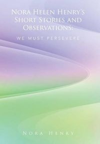 Cover image for Nora Helen Henry's Short Stories and Observations: We Must Persevere