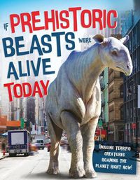 Cover image for If Prehistoric Beasts Were Alive Today