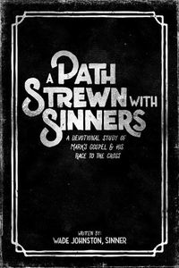 Cover image for A Path Strewn with Sinners: A Devotional Study of Mark's Gospel and His Race to the Cross