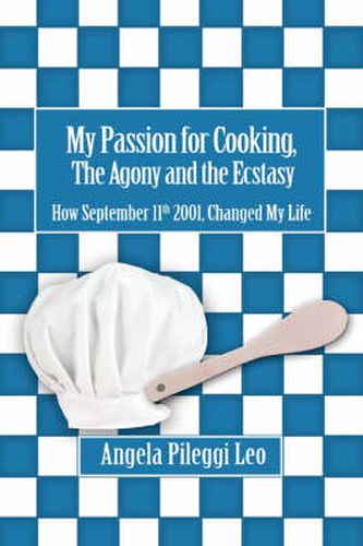 Cover image for My Passion for Cooking, The Agony and the Ecstasy: How September 11th 2001, Changed My Life