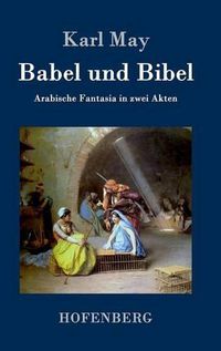 Cover image for Babel und Bibel: Arabische Fantasia in zwei Akten
