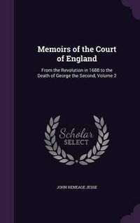 Cover image for Memoirs of the Court of England: From the Revolution in 1688 to the Death of George the Second, Volume 2