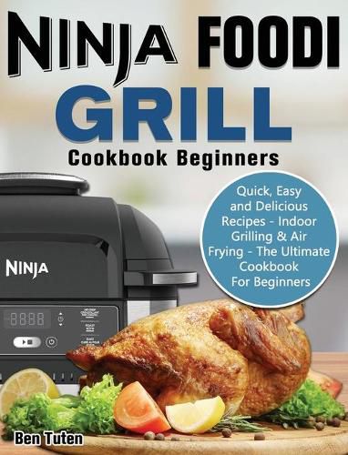 Cover image for Ninja Foodi Grill Cookbook Beginners: Quick, Easy and Delicious Recipes - Indoor Grilling & Air Frying - The Ultimate Cookbook For Beginners