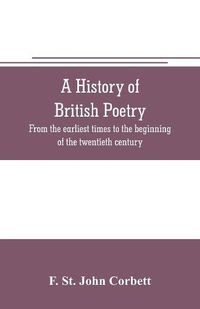 Cover image for A history of British poetry: from the earliest times to the beginning of the twentieth century