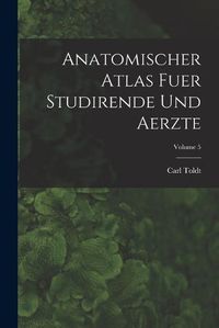 Cover image for Anatomischer Atlas Fuer Studirende Und Aerzte; Volume 5