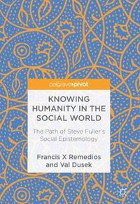 Cover image for Knowing Humanity in the Social World: The Path of Steve Fuller's Social Epistemology