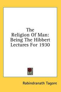 Cover image for The Religion of Man: Being the Hibbert Lectures for 1930