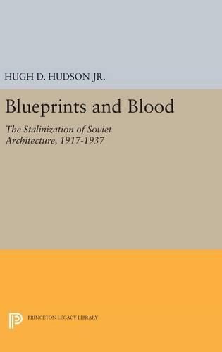 Blueprints and Blood: The Stalinization of Soviet Architecture, 1917-1937