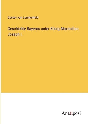 Cover image for Geschichte Bayerns unter Koenig Maximilian Joseph I.