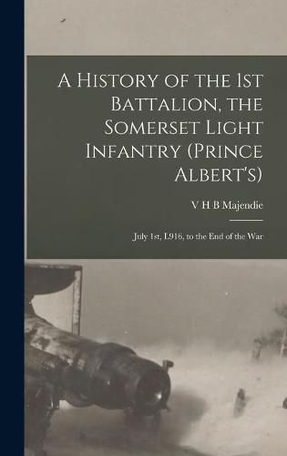 Cover image for A History of the 1st Battalion, the Somerset Light Infantry (Prince Albert's): July 1st, L916, to the End of the War