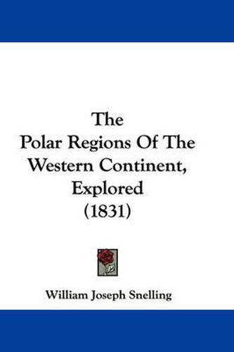 Cover image for The Polar Regions of the Western Continent, Explored (1831)