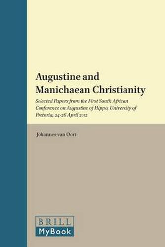Augustine and Manichaean Christianity: Selected Papers from the First South African Conference on Augustine of Hippo, University of Pretoria, 24-26 April 2012