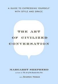Cover image for The Art of Civilized Conversation: A Guide to Expressing Yourself With Style and Grace