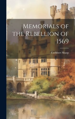 Cover image for Memorials of the Rebellion of 1569