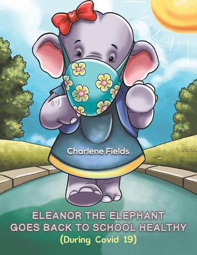 Cover image for Eleanor the Elephant Goes Back to School Healthy (During Covid 19)