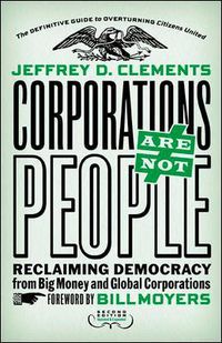 Cover image for Corporations Are Not People: Reclaiming Democracy from Big Money and Global Corporations