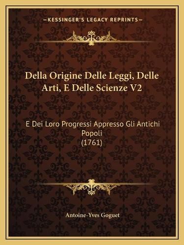 Cover image for Della Origine Delle Leggi, Delle Arti, E Delle Scienze V2: E Dei Loro Progressi Appresso Gli Antichi Popoli (1761)