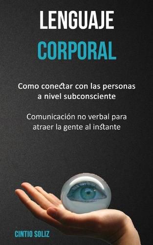 Lenguaje corporal: Como conectar con las personas a nivel subconsciente (Comunicacion no verbal para atraer la gente al instante)