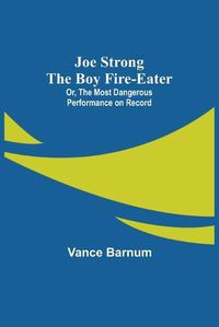 Cover image for Joe Strong the Boy Fire-Eater; Or, The Most Dangerous Performance on Record