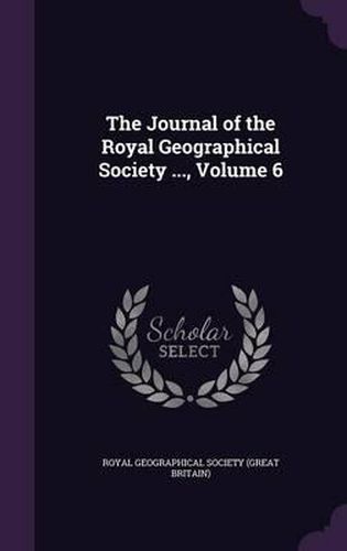 Cover image for The Journal of the Royal Geographical Society ..., Volume 6