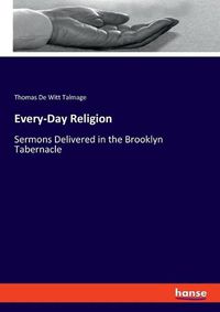 Cover image for Every-Day Religion: Sermons Delivered in the Brooklyn Tabernacle