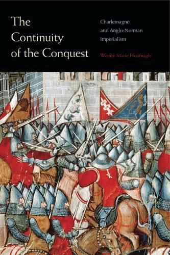 Cover image for The Continuity of the Conquest: Charlemagne and Anglo-Norman Imperialism