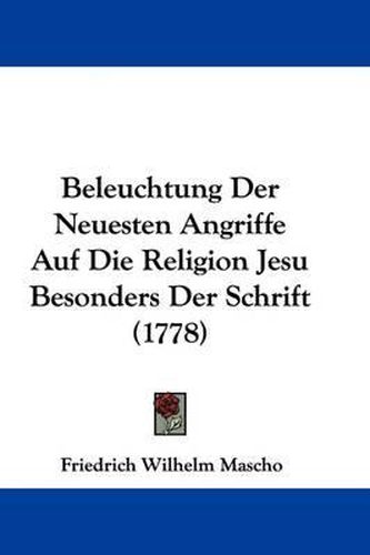 Cover image for Beleuchtung Der Neuesten Angriffe Auf Die Religion Jesu Besonders Der Schrift (1778)