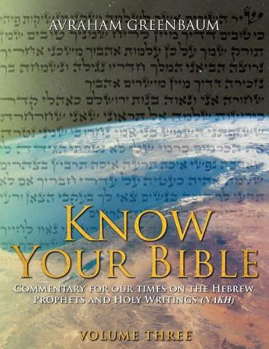 Cover image for Know Your Bible (Volume Three): Commentary for our times on the Hebrew Prophets and Holy Writings (NaKh)