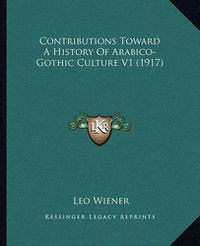 Cover image for Contributions Toward a History of Arabico-Gothic Culture V1 (1917)