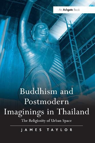 Cover image for Buddhism and Postmodern Imaginings in Thailand: The Religiosity of Urban Space