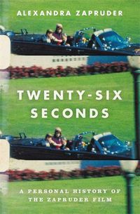 Cover image for Twenty-Six Seconds: A Personal History of the Zapruder Film