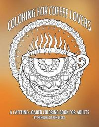 Cover image for Coloring for Coffee Lovers: a caffeine-loaded coloring book for adults