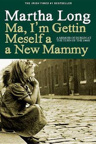 Cover image for Ma, I'm Gettin Meself a New Mammy: A Memoir of Dublin at the Turn of the 1960s