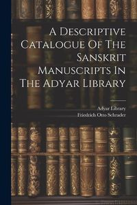 Cover image for A Descriptive Catalogue Of The Sanskrit Manuscripts In The Adyar Library