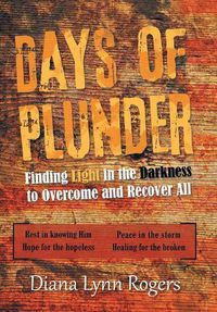 Cover image for Days of Plunder: Finding Light in the Darkness to Overcome and Recover All