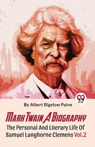 Mark Twain a Biography the Personal and Literary Life of Samuel Langhorne Clemens