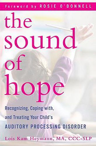 Cover image for The Sound of Hope: Recognizing, Coping with, and Treating Your Child's Auditory Processing Disorder