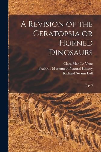 A Revision of the Ceratopsia or Horned Dinosaurs