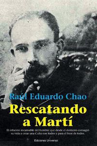 Cover image for Rescatando a Marti: El esfuerzo incansable del hombre que desde el destierro consagro su vida a crear una Cuba con todos y para el bien de todos