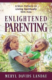 Cover image for Enlightened Parenting: A Mom Reflects on Living Spiritually With Kids