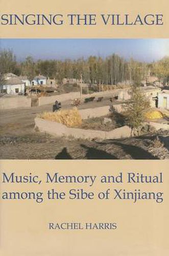 Cover image for Singing the Village: Music, Memory and Ritual Among the Sibe of Xinjiang