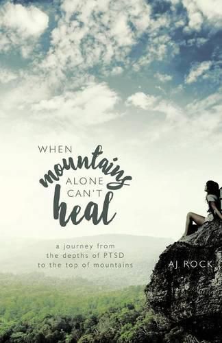 Cover image for When Mountains Alone Can't Heal: A Journey from the Depths of Ptsd to the Top of Mountains