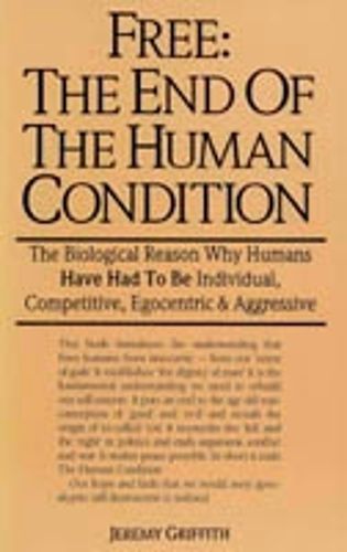 Cover image for Free: The End of the Human Condition: The Biological Reason Why Humans Have Had to be Individual, Competitive, Egocentric and Aggressive