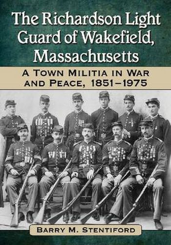 Cover image for The Richardson Light Guard of Wakefield, Massachusetts: A Town Militia in War and Peace, 1851-1975