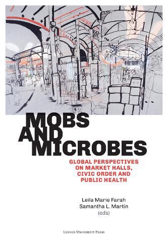 Cover image for Mobs and Microbes: Global Perspectives on Market Halls, Civic Order and Public Health