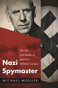 Cover image for Nazi Spymaster: The Life and Death of Admiral Wilhelm Canaris