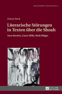 Cover image for Literarische Stoerungen in Texten Ueber Die Shoah: Imre Kertesz, Liana Millu, Ruth Klueger
