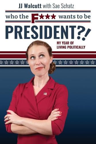 Cover image for Who the F*** Wants to be President: My Year of Living Politically