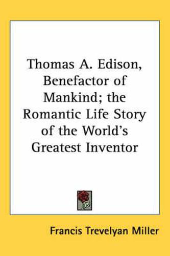 Thomas A. Edison, Benefactor of Mankind; the Romantic Life Story of the World's Greatest Inventor