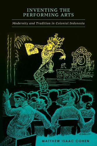 Cover image for Inventing the Performing Arts: Modernity and Tradition in Colonial Indonesia